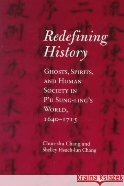 Redefining History: Ghosts, Spirits, and Human Society in P'u Sung-Ling's World, 1640-1715 Chang, Chun-Shu 9780472108220