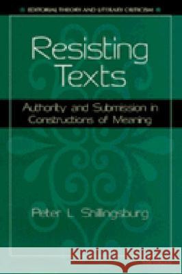 Resisting Texts: Authority and Submission in Constructions of Meaning Peter L. Shillingsburg 9780472108640 University of Michigan Press