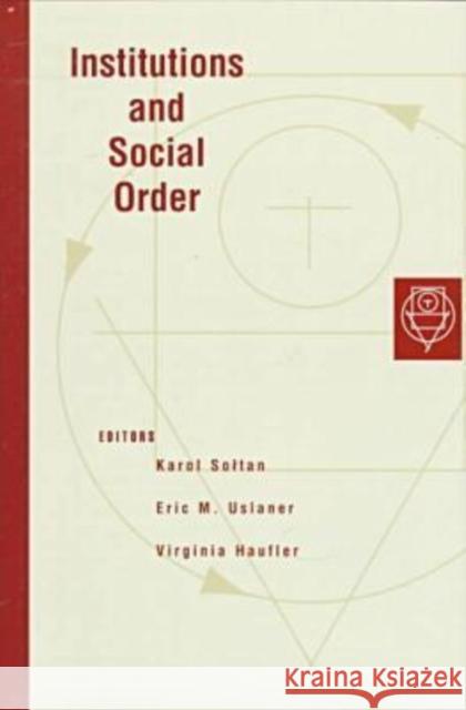 Institutions and Social Order Karol Edward Soltan Eric M. Uslaner Virginia Haufler 9780472108688 University of Michigan Press