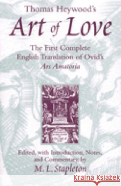 Thomas Heywood's Art of Love: The First Complete English Translation of Ovid's Ars Amatoria Stapleton, Michael L. 9780472109135