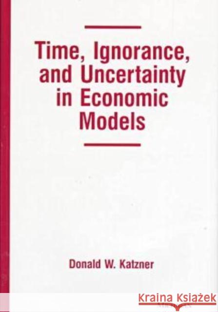 Time, Ignorance, and Uncertainty in Economic Models Donald W. Katzner 9780472109388 University of Michigan Press
