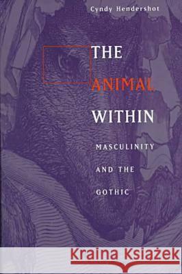 The Animal Within: Masculinity and the Gothic Hendershot, Cyndy 9780472109401 University of Michigan Press