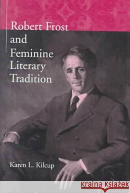 Robert Frost and Feminine Literary Tradition Kilcup, Karen L. 9780472109678 University of Michigan Press