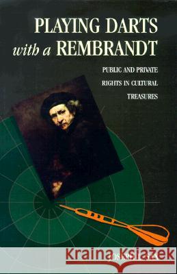 Playing Darts with a Rembrandt : Public and Private Rights in Cultural Treasures Joseph L. Sax 9780472110445 University of Michigan Press