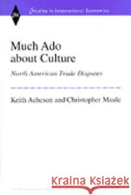 Much Ado About Culture : North American Trade Disputes Keith Acheson Archibald Lloyd Keith Acheson Christopher John Maule 9780472110483 University of Michigan Press