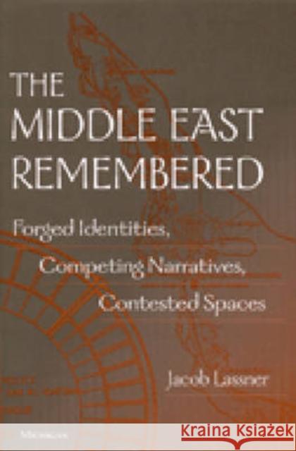 The Middle East Remembered: Forged Identities, Competing Narratives, Contested Spaces Lassner, Jacob 9780472110834 University of Michigan Press