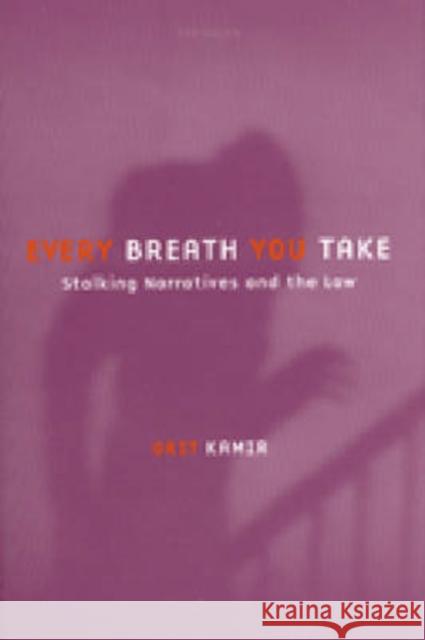 Every Breath You Take: Stalking Narratives and the Law Orit Kamir 9780472110896 University of Michigan Press