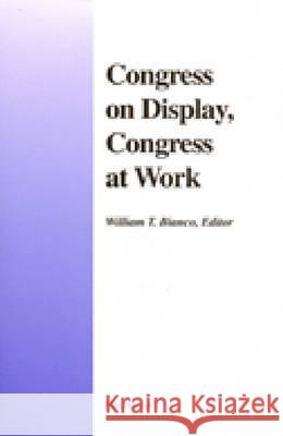 Congress on Display, Congress at Work William T. Bianco 9780472111183 University of Michigan Press