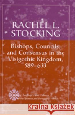 Bishops, Councils, and Consensus in the Visigothic Kingdom, 589-633 Stocking, Rachel L. 9780472111336 University of Michigan Press