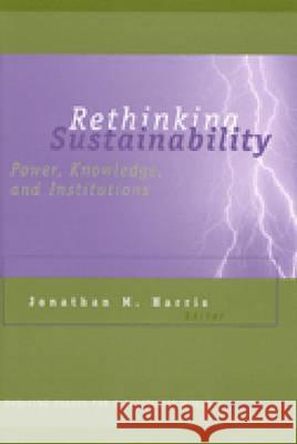 Rethinking Sustainability : Power, Knowledge, and Institutions Jonathan Harris 9780472111428