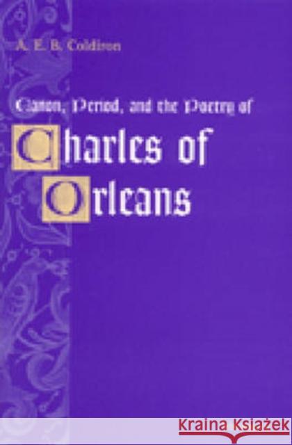 Canon, Period, and the Poetry of Charles of Orleans: Found in Translation Coldiron, Anne E. B. 9780472111466 University of Michigan Press