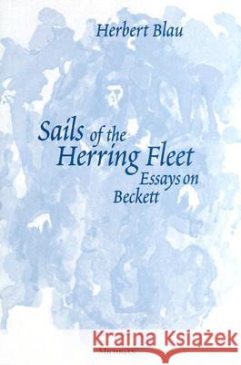 Sails of the Herring Fleet : Essays on Beckett Herbert Blau 9780472111497 University of Michigan Press