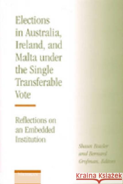 Elections in Australia, Ireland, and Malta Under the Single Transferable Vote: Reflections on an Embedded Institution Bowler, Shaun 9780472111596 University of Michigan Press
