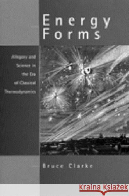 Energy Forms: Allegory and Science in the Era of Classical Thermodynamics Clarke, Bruce 9780472111749 University of Michigan Press