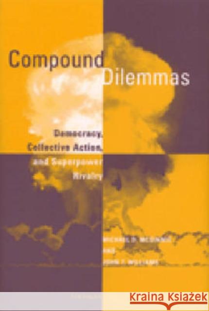 Compound Dilemmas: Democracy, Collective Action, and Superpower Rivalry McGinnis, Michael Dean 9780472112074