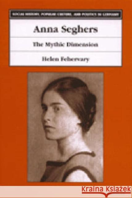 Anna Seghers: The Mythic Dimension Fehervary, Helen 9780472112159 University of Michigan Press
