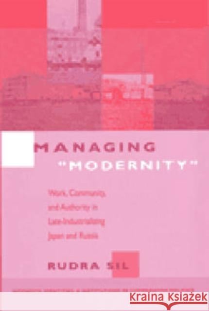 Managing Modernity: Work, Community, and Authority in Late-Industrializing Japan and Russia Sil, Rudra 9780472112227 University of Michigan Press