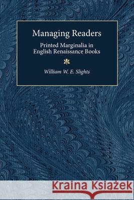 Managing Readers: Printed Marginalia in English Renaissance Books William W.E. Slights 9780472112296 The University of Michigan Press