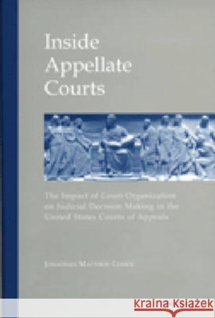 Inside Appellate Courts: The Impact of Court Organization on Judicial Decision Making in the United States Courts of Appeals Cohen, Jonathan M. 9780472112562