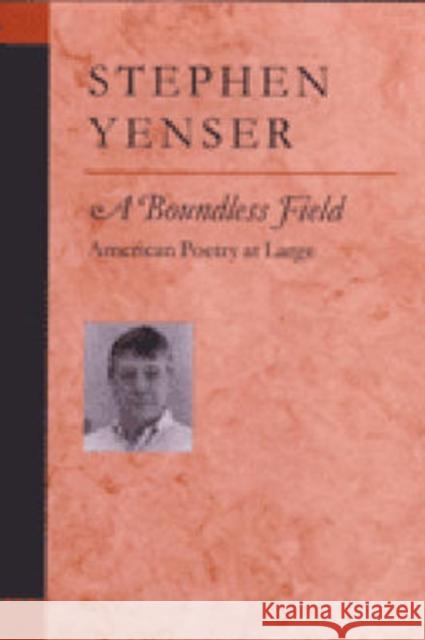 A Boundless Field: American Poetry at Large Stephen Yenser 9780472112784