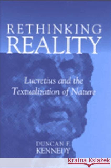 Rethinking Reality: Lucretius and the Textualization of Nature Kennedy, Duncan F. 9780472112883