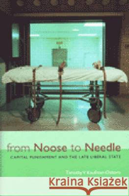 From Noose to Needle : Capital Punishment and the Late Liberal State Timothy V. Kaufman-Osborn 9780472112913