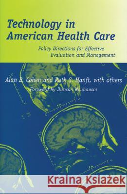 Technology in American Health Care: Policy Directions for Effective Evaluation and Management Alan B. Cohen Ruth S. Hanft William E. Encinosa 9780472113262 University of Michigan Press