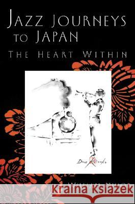 Jazz Journeys to Japan : The Heart within William Minor 9780472113453 University of Michigan Press