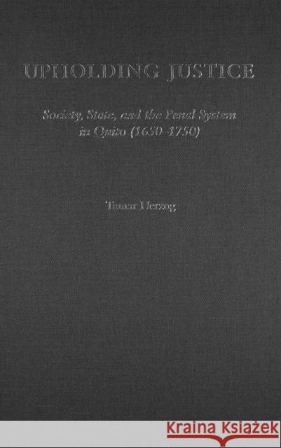 Upholding Justice: Society, State, and the Penal System in Quito (1650-1750) Herzog, Tamar 9780472113750