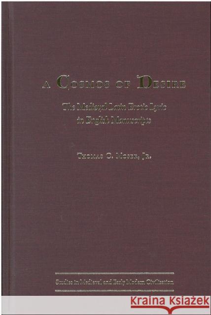 A Cosmos of Desire: The Medieval Latin Erotic Lyric in English Manuscripts Moser, Thomas C. 9780472113798