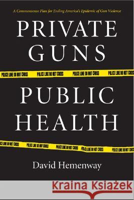 Private Guns, Public Health David Hemenway 9780472114054