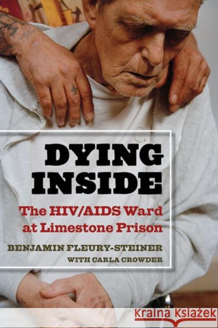 Dying Inside: The Hiv/AIDS Ward at Limestone Prison Fleury-Steiner, Benjamin Dov 9780472114290 University of Michigan Press