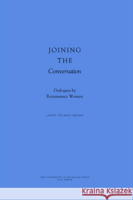 Joining the Conversation: Dialogues by Renaissance Women Smarr, Janet Levarie 9780472114351
