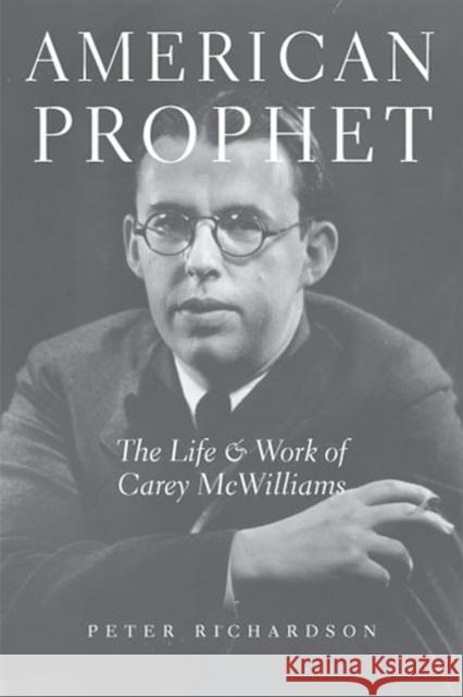 American Prophet: The Life and Work of Carey McWilliams Richardson, Peter 9780472115242 University of Michigan Press