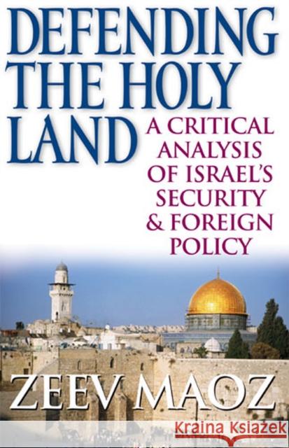 Defending the Holy Land: A Critical Analysis of Israel's Security & Foreign Policy Maoz, Zeev 9780472115402 University of Michigan Press