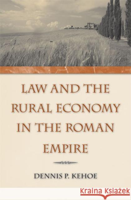 Law and the Rural Economy in the Roman Empire Dennis P. Kehoe 9780472115822 University of Michigan Press