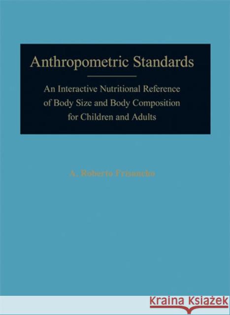 Anthropometric Standards: An Interactive Nutritional Reference of Body Size and Body Composition for Children and Adults [With CDROM] Frisancho, Andres Roberto 9780472115914 University of Michigan Press