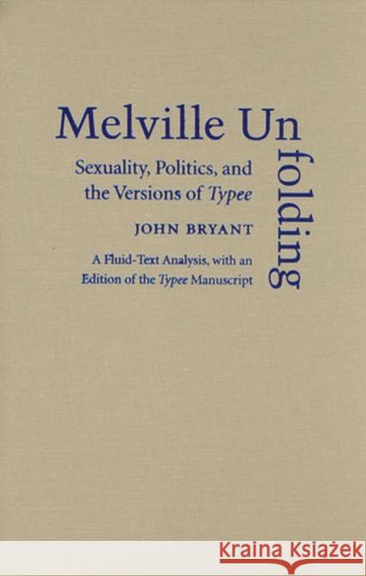 Melville Unfolding: Sexuality, Politics, and the Versions of Typee Bryant, John L. 9780472115921 University of Michigan Press