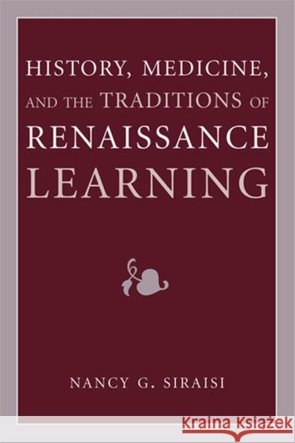 History, Medicine, and the Traditions of Renaissance Learning Nancy G. Siraisi 9780472116027 University of Michigan Press