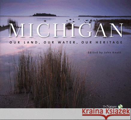 Michigan : Our Land, Our Water, Our Heritage The Nature Conservancy in Michigan       John R. Knott 9780472116416 University of Michigan Press
