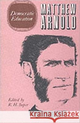 Complete Prose Works of Matthew Arnold: v.2: Democratic Education Matthew Arnold Robert H. Super  9780472116522