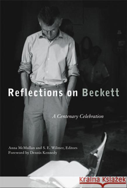 Reflections on Beckett: A Centenary Celebration Anna McMullan S. E. Wilmer 9780472116645 University of Michigan Press