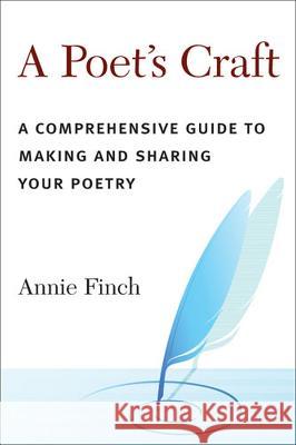 A Poet's Craft: A Comprehensive Guide to Making and Sharing Your Poetry Finch, Annie Ridley Crane 9780472116935