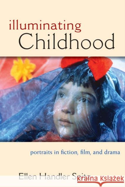 Illuminating Childhood: Portraits in Fiction, Film, & Drama Spitz, Ellen Handler 9780472117543