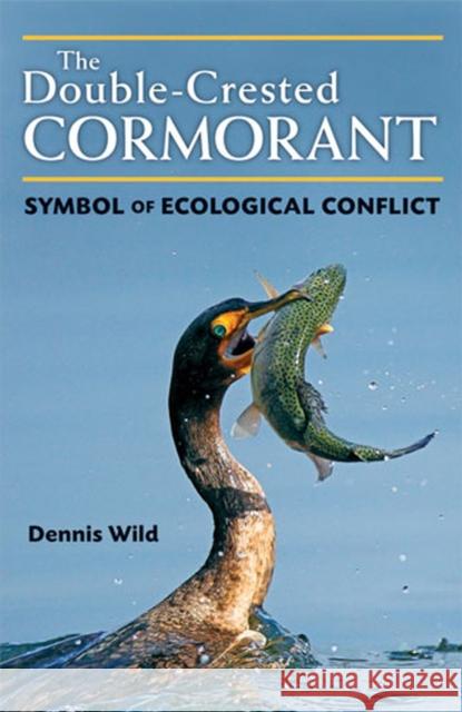 The Double-Crested Cormorant: Symbol of Ecological Conflict Wild, Dennis 9780472117635 University of Michigan Press