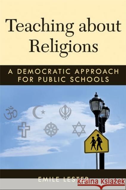 Teaching about Religions: A Democratic Approach for Public Schools Lester, Emile 9780472117642