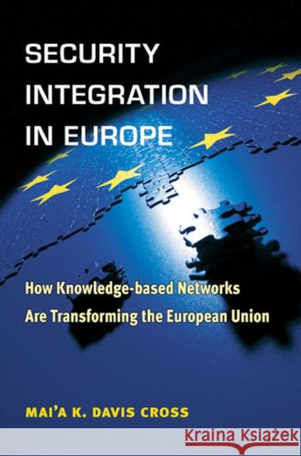 Security Integration in Europe: How Knowledge-Based Networks Are Transforming the European Union Cross, Mai'a 9780472117895