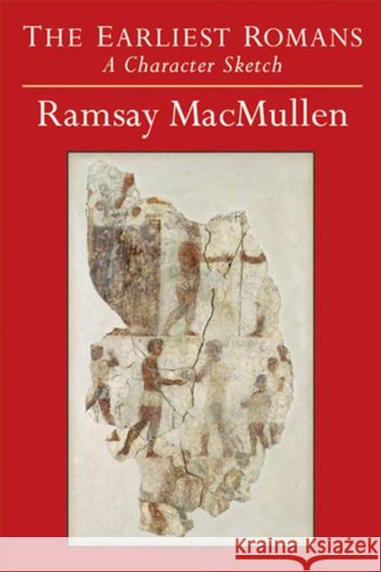 The Earliest Romans: A Character Sketch MacMullen, Ramsay 9780472117987 University of Michigan Press