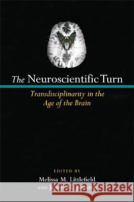The Neuroscientific Turn: Transdisciplinarity in the Age of the Brain Littlefield, Melissa M. 9780472118267
