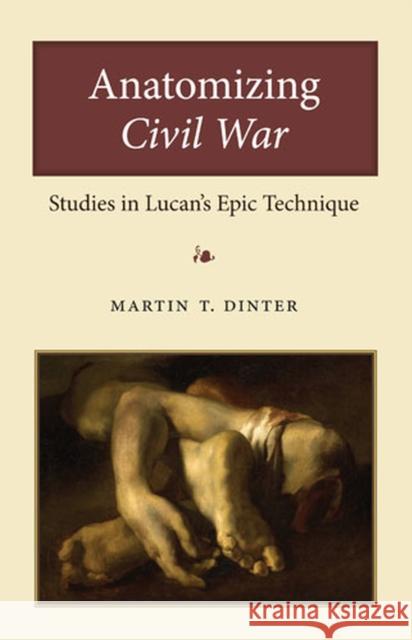 Anatomizing Civil War: Studies in Lucan's Epic Technique Dinter, Martin 9780472118502 University of Michigan Press